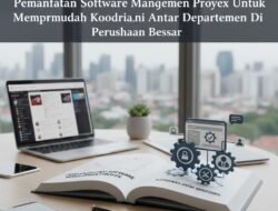 Pemanfaatan Software Manajemen Proyek Untuk Mempermudah Koordinasi Antar Departemen Di Perusahaan Besar