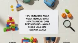 Tips Mendidik Anak Agar Memiliki Sifat Mandiri dan Bertanggung Jawab Sejak Usia Dini Secara Alami